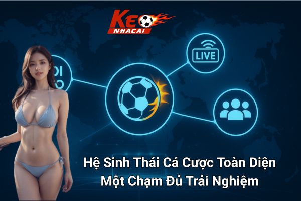 Kèo nhà cái với Hệ Sinh Thái Cá Cược Toàn Diện – Một Chạm Đủ Trải Nghiệm Kèo nhà cái với Hệ Sinh Thái Cá Cược Toàn Diện – Một Chạm Đủ Trải Nghiệm