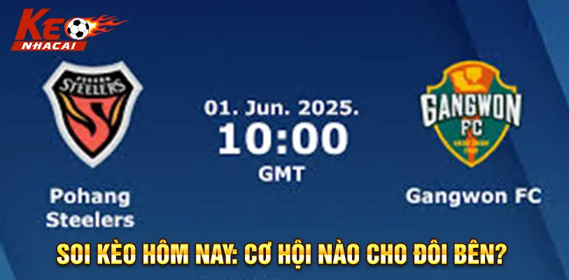 Soi kèo cùng Keonhacai trận đấu Pohang Steelers vs Gangwon FC