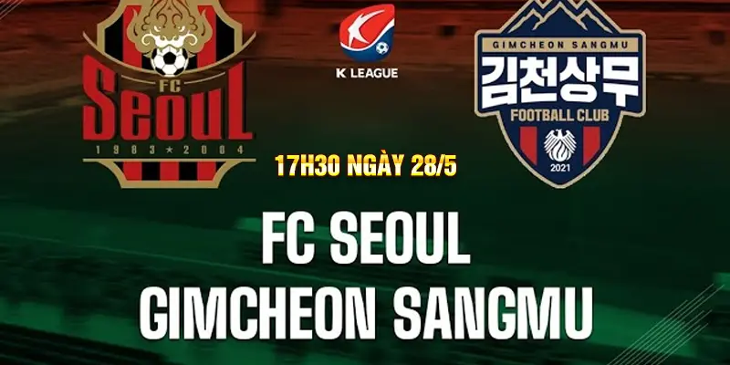 Nhận định Gimcheon Sangmu vs FC Seoul 17h30 Ngày 28/5