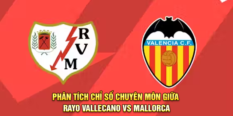 Phân tích chỉ số chuyên môn giữa Vallecano vs Mallorca