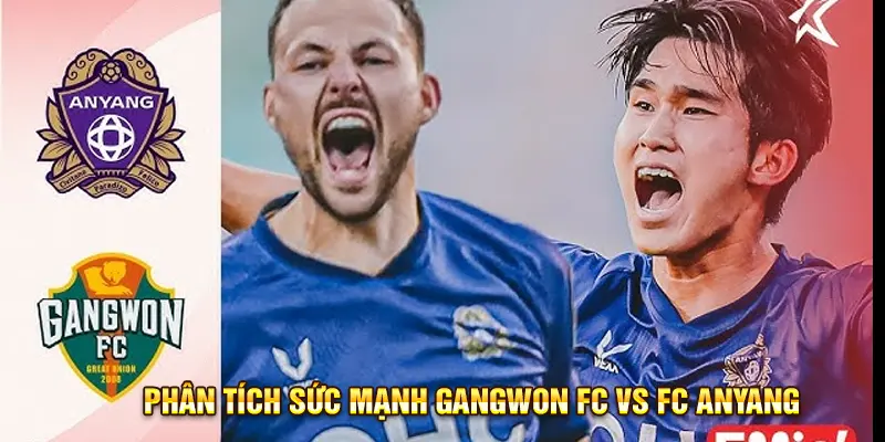 Gangwon vs Anyang - Phân Tích Sức Mạnh Trước Giờ G