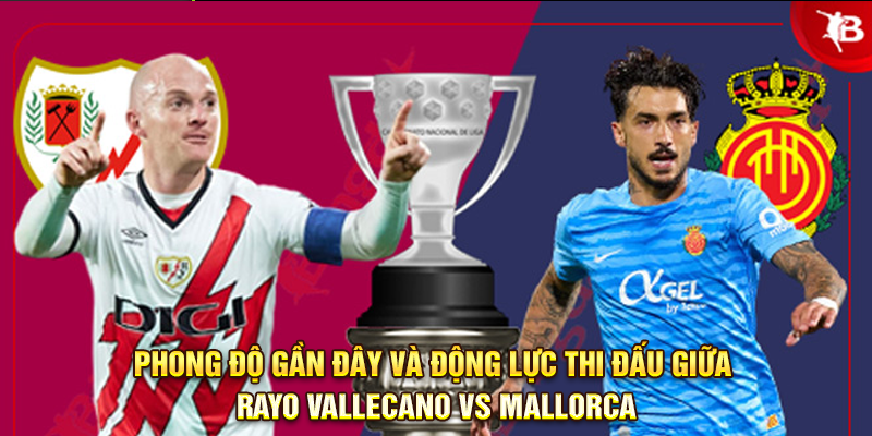 Phong độ thi đấu giữa Rayo Vallecano vs Mallorca