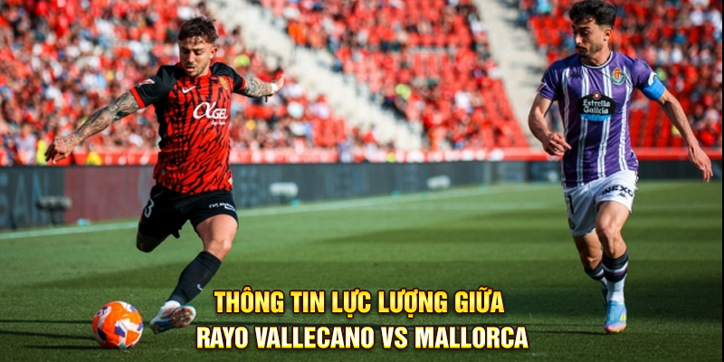 Thông tin lực lượng giữa Rayo Vallecano vs Mallorca