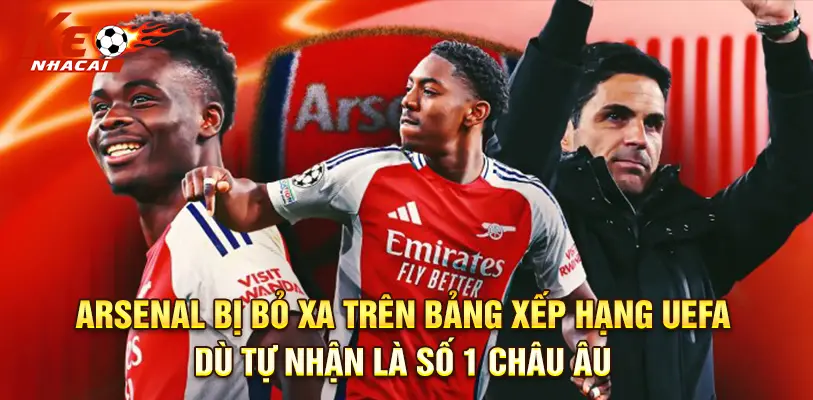 Arsenal Bị Bỏ Xa Trên Bảng Xếp Hạng UEFA