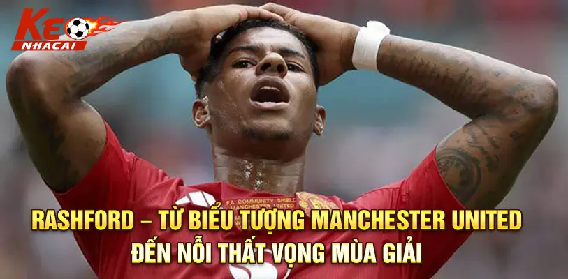 Marcus Rashford đang đối mặt với những áp lực lớn về phong độ
