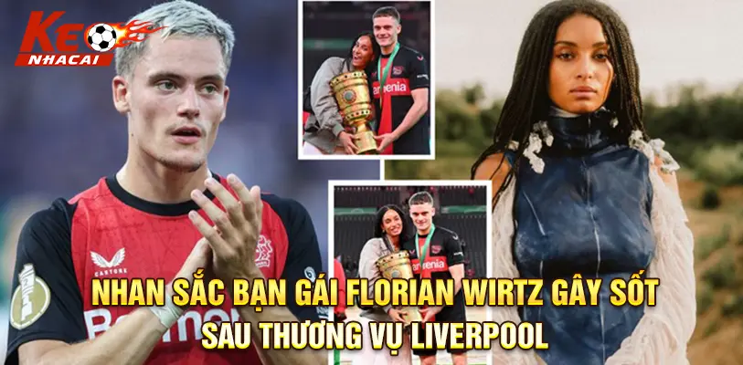 Nhan Sắc Bạn Gái Florian Wirtz