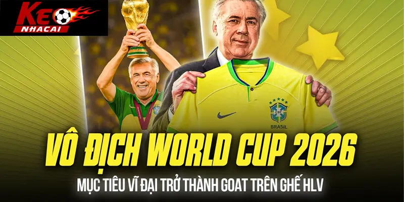 ANCELOTTI  tham vọng vô địch WORLD CUP 2026 cùng BRAZIL