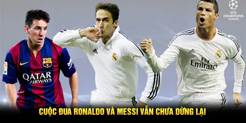 Cuộc đua Ronaldo và Messi vẫn chưa dừng lại