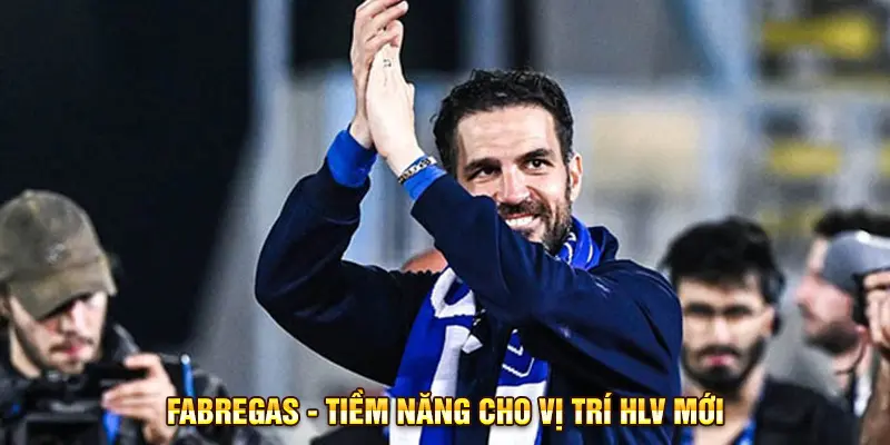 Fabregas tiềm năng cho vị trí hlv mới