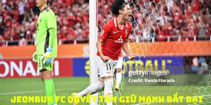 Jeonbuk FC quyết tâm giữ mạnh bất bại